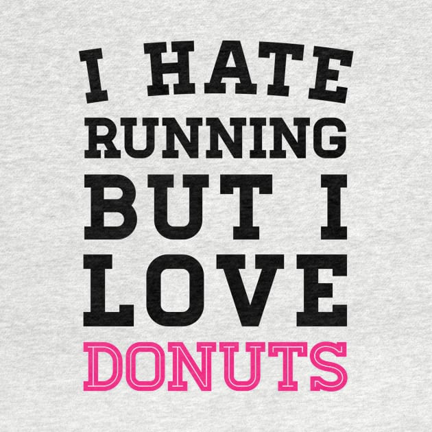 I Hate Running But I Love Donuts by zubiacreative